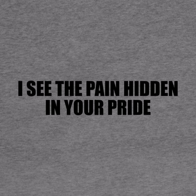 I see the pain hidden in your pride by BL4CK&WH1TE 